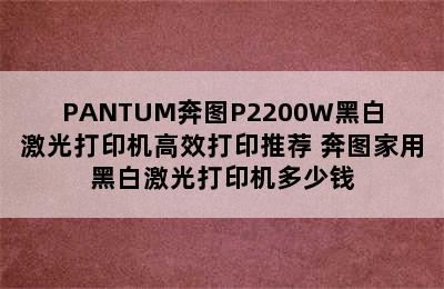 PANTUM奔图P2200W黑白激光打印机高效打印推荐 奔图家用黑白激光打印机多少钱